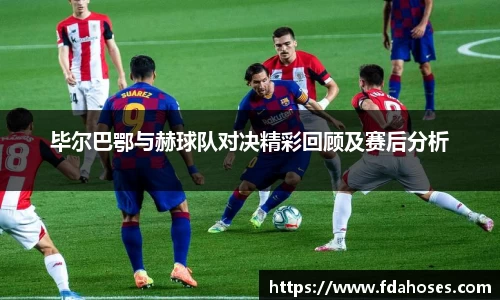 毕尔巴鄂与赫球队对决精彩回顾及赛后分析